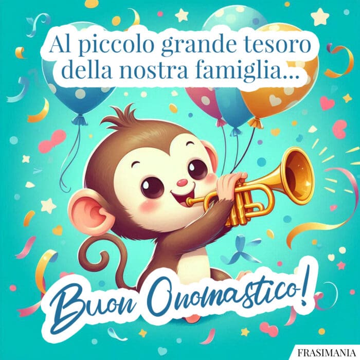 Al piccolo grande tesoro della nostra famiglia… Buon Onomastico!