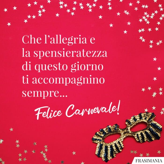 Che l’allegria e la spensieratezza di questo giorno ti accompagnino sempre… Felice Carnevale!