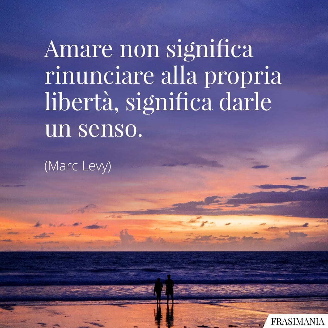 Amare non significa rinunciare alla propria libertà, significa darle un senso.