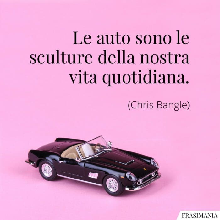 Le auto sono le sculture della nostra vita quotidiana.