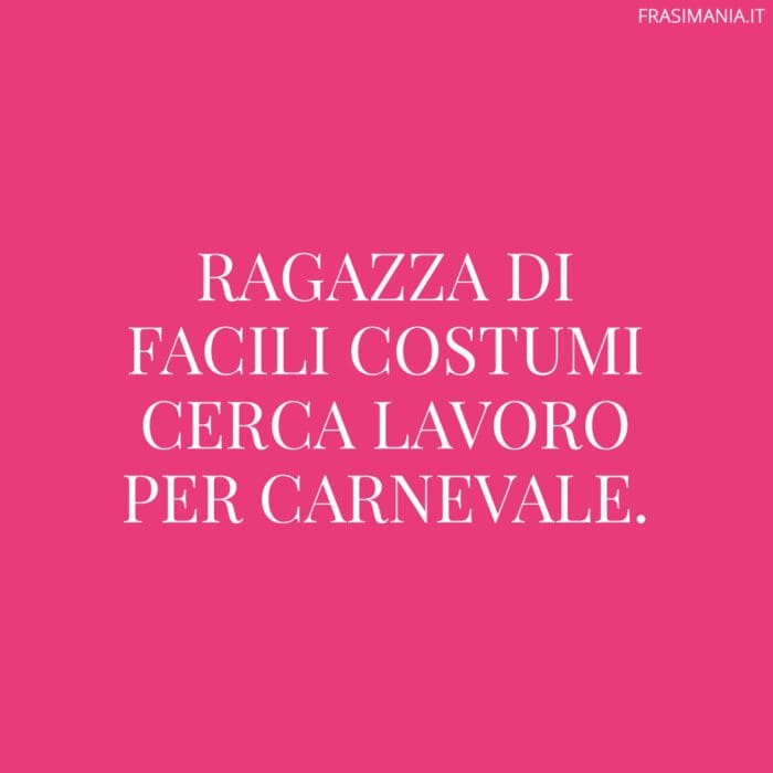Ragazza di facili costumi cerca lavoro per Carnevale.