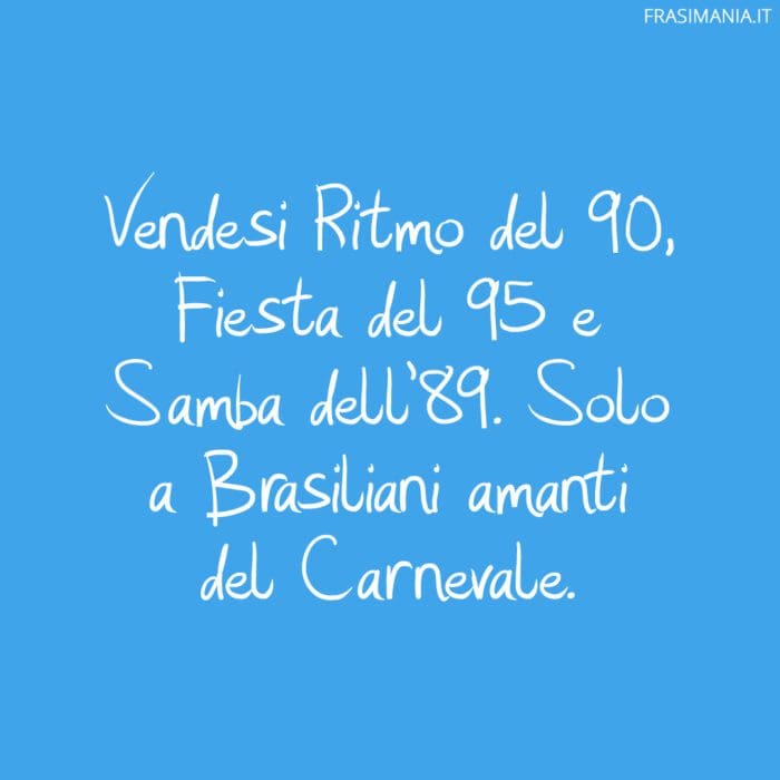 Vendesi Ritmo del 90, Fiesta del 95 e Samba dell'89. Solo a Brasiliani amanti del Carnevale.