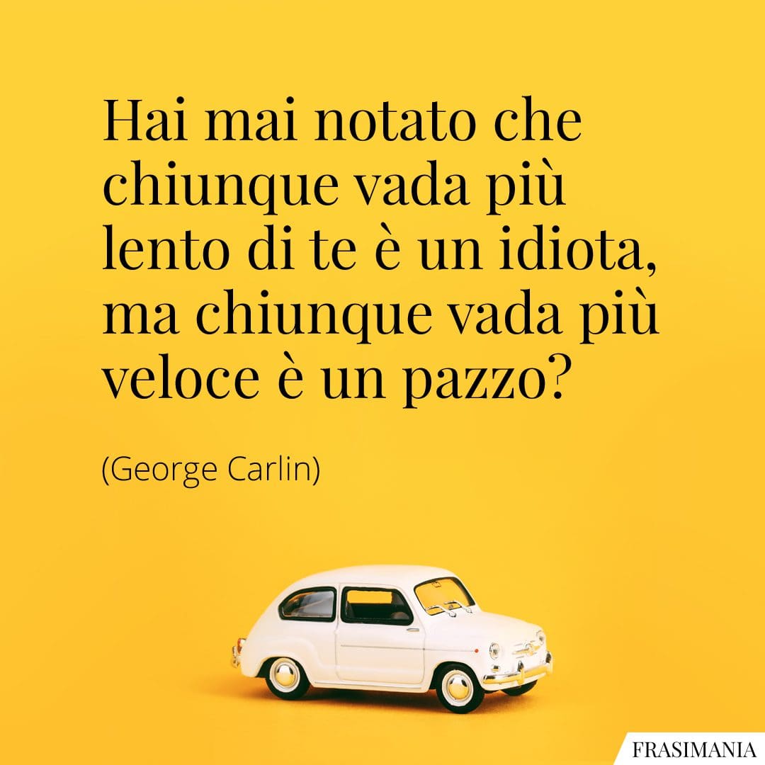 Hai mai notato che chiunque vada più lento di te è un idiota, ma chiunque vada più veloce è un pazzo?