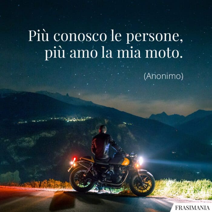 Più conosco le persone, più amo la mia moto.