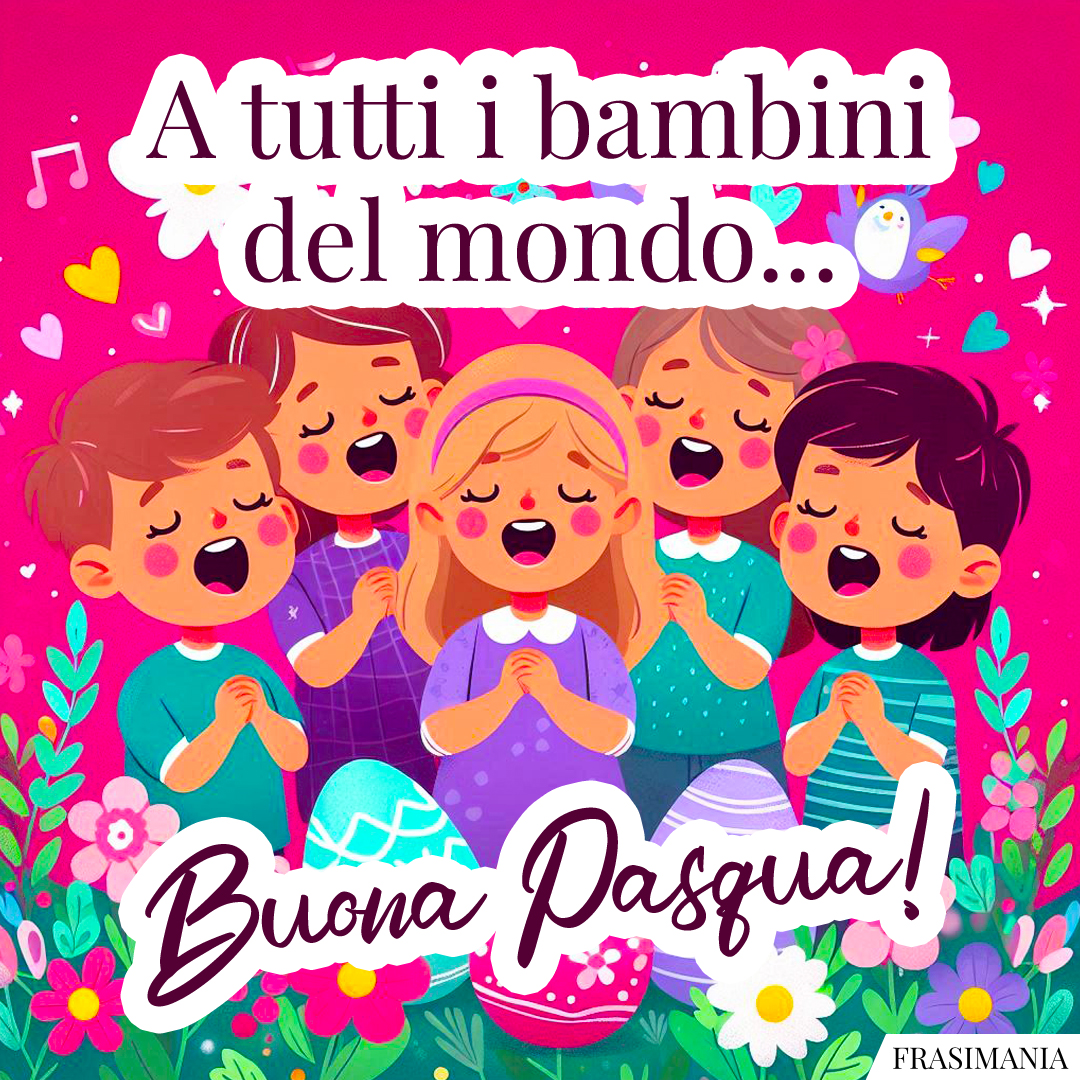 A tutti i bambini del mondo... Buona Pasqua!
