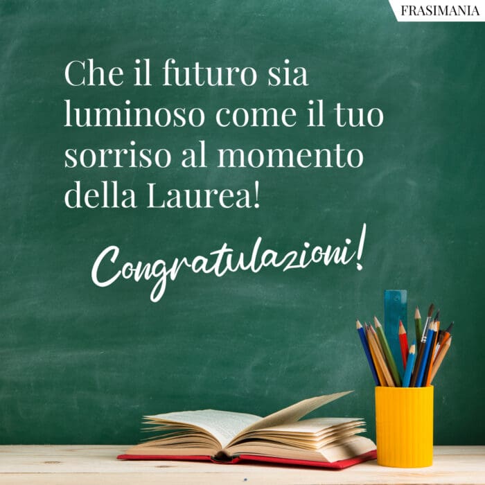 Che il futuro sia luminoso come il tuo sorriso al momento della Laurea! Congratulazioni!