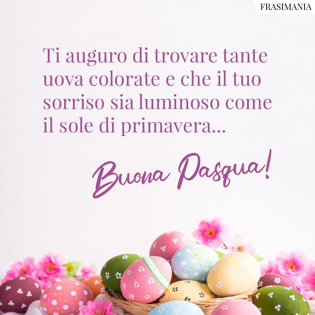 Ti auguro di trovare tante uova colorate e che il tuo sorriso sia luminoso come il sole di primavera... Buona Pasqua!