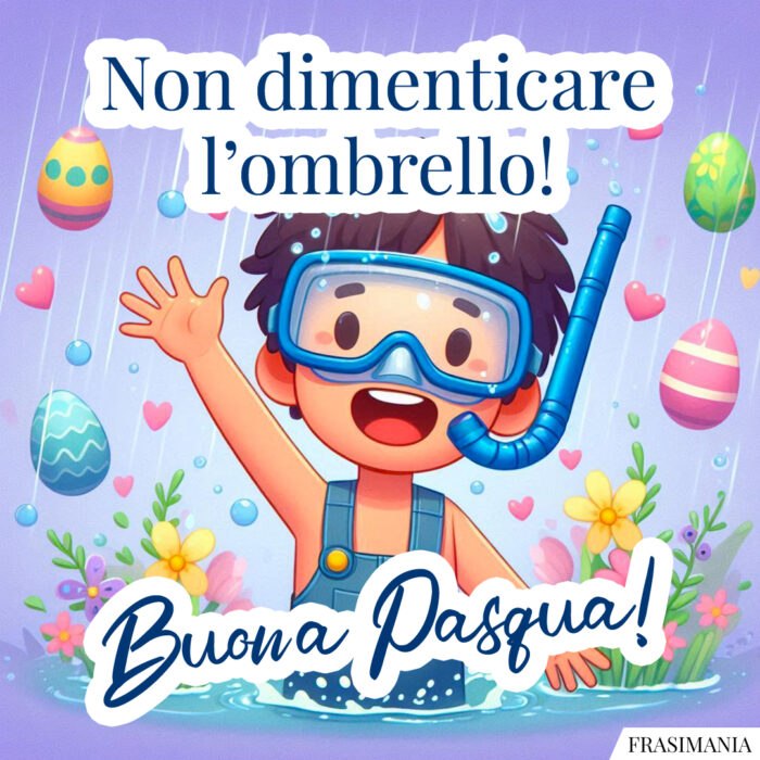 Non dimenticare l'ombrello! Buona Pasqua!