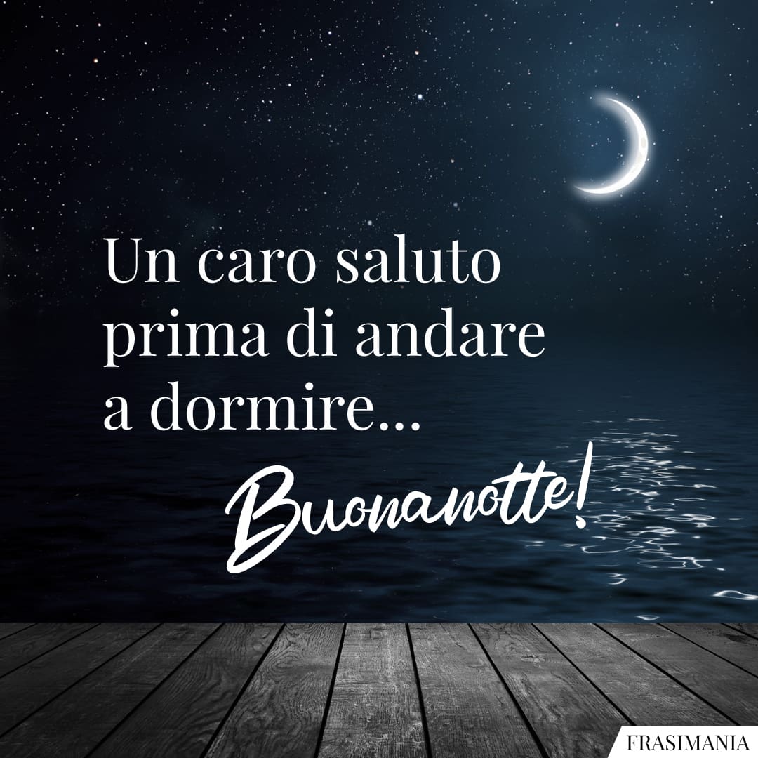 Un caro saluto prima di andare a dormire... Buonanotte!