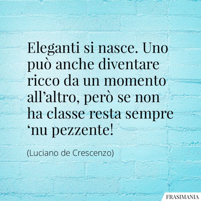 Frasi eleganti si nasce De Crescenzo