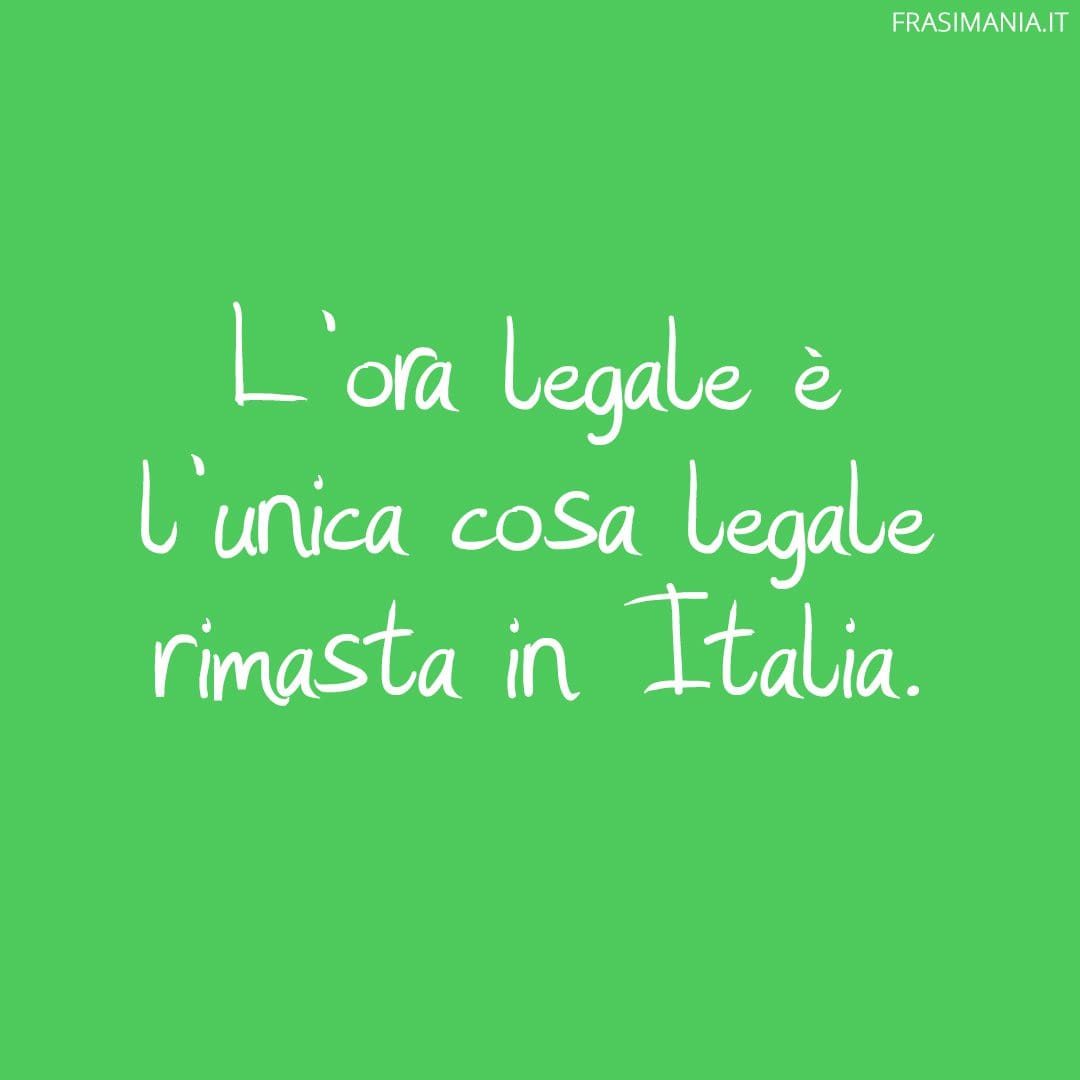 L'ora legale è l'unica cosa legale rimasta in Italia.