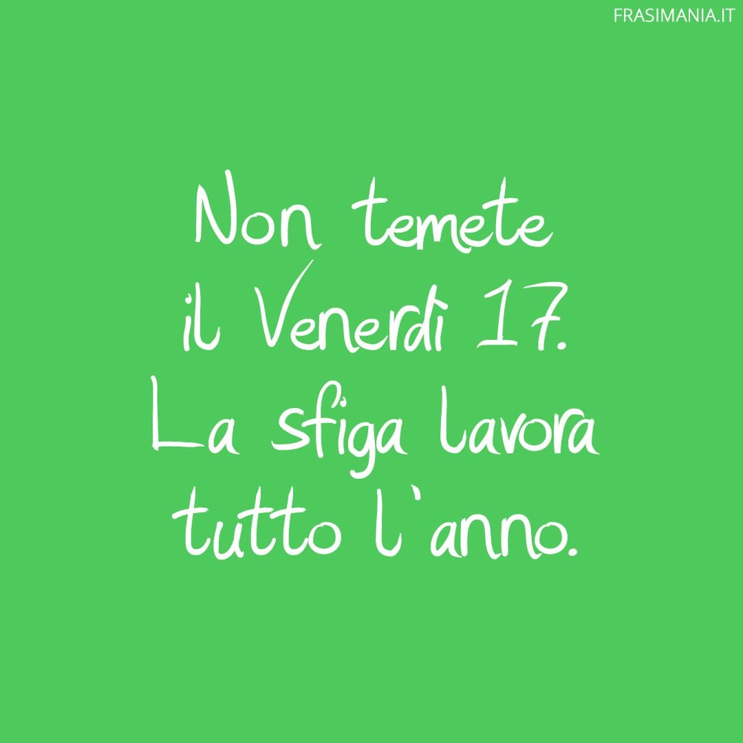 Non temete il Venerdì 17. La sfiga lavora tutto l'anno.