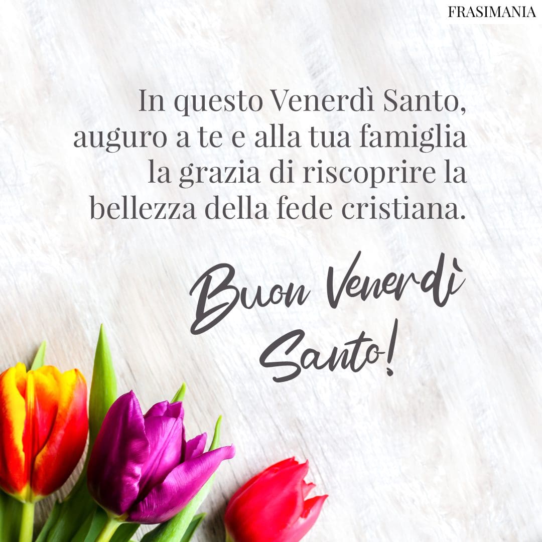 In questo Venerdì Santo, auguro a te e alla tua famiglia la grazia di riscoprire la bellezza della fede cristiana. Buon Venerdì Santo!