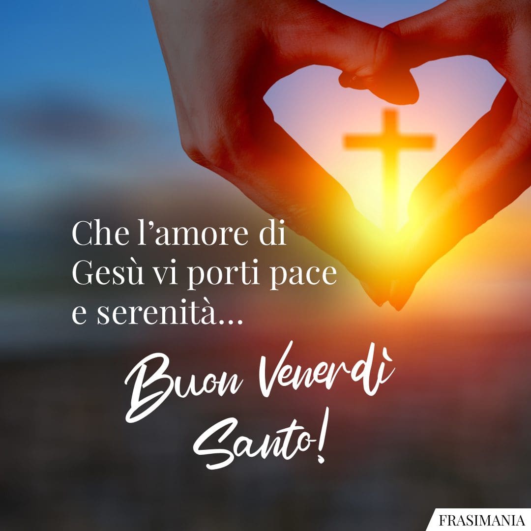 Che l'amore di Gesù vi porti pace e serenità... Buon Venerdì Santo!