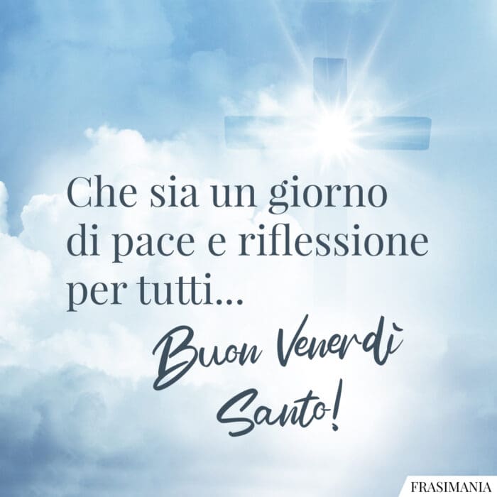Che sia un giorno di pace e riflessione per tutti… Buon Venerdì Santo!