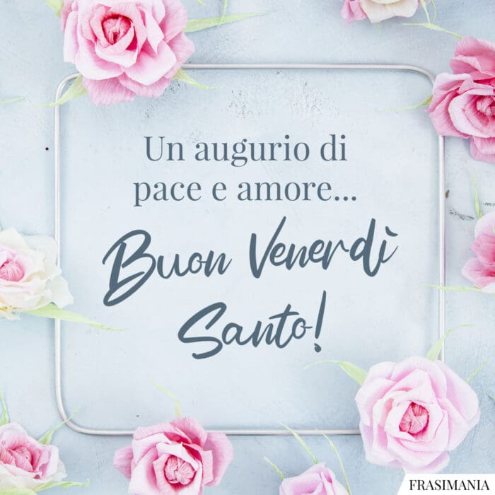 Un augurio di pace e amore… Buon Venerdì Santo!