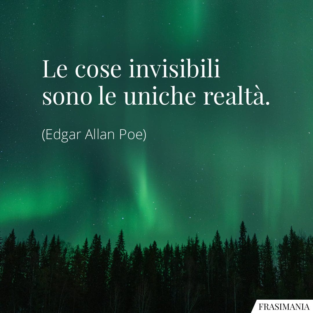 Le cose invisibili sono le uniche realtà.