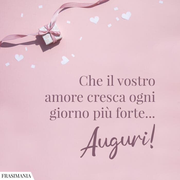 Che il vostro amore cresca ogni giorno più forte... Auguri!