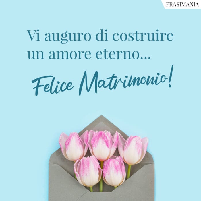 Vi auguro di costruire un amore eterno... Felice Matrimonio!