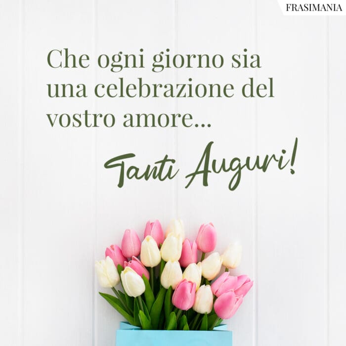 Che ogni giorno sia una celebrazione del vostro amore… Tanti Auguri!