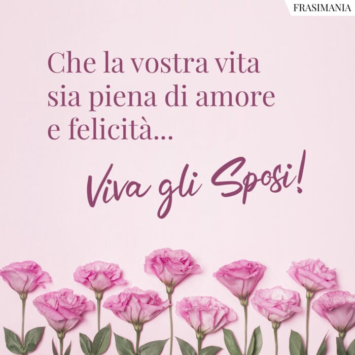 Che la vostra vita sia piena di amore e felicità… Viva gli Sposi!
