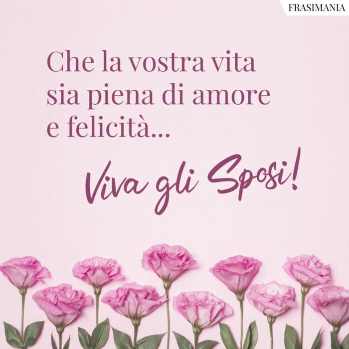 Che la vostra vita sia piena di amore e felicità... Viva gli Sposi!