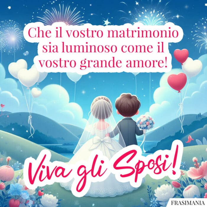 Che il vostro matrimonio sia luminoso come il vostro grande amore! Viva gli Sposi!