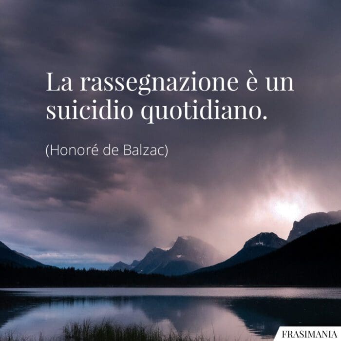 La rassegnazione è un suicidio quotidiano.