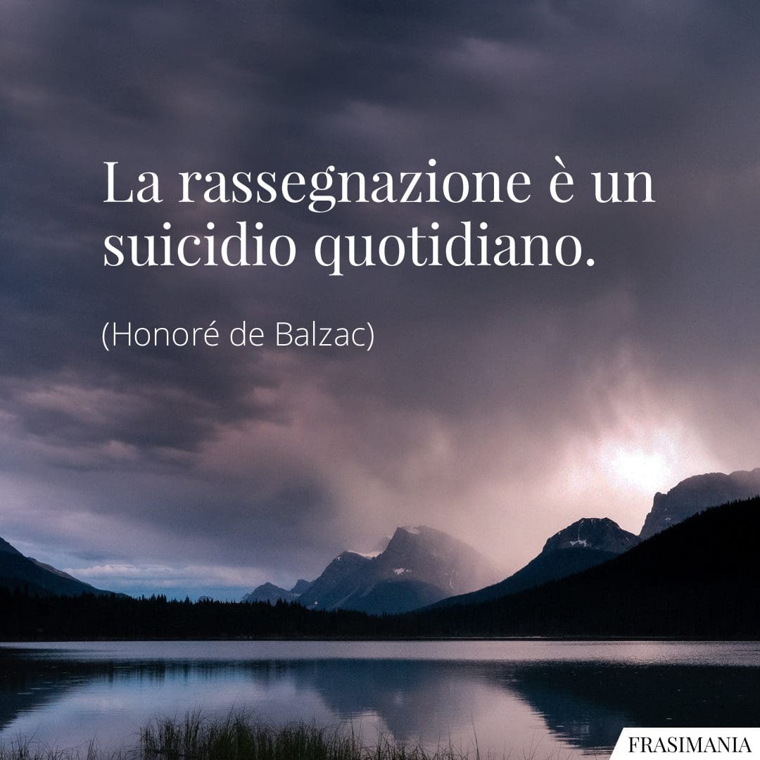 La rassegnazione è un suicidio quotidiano.
