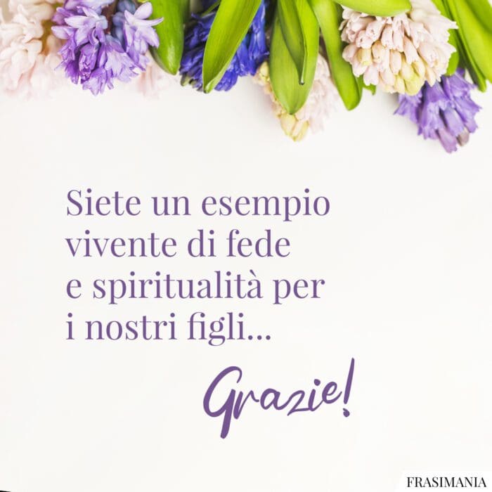 Siete un esempio vivente di fede e spiritualità per i nostri figli... Grazie!