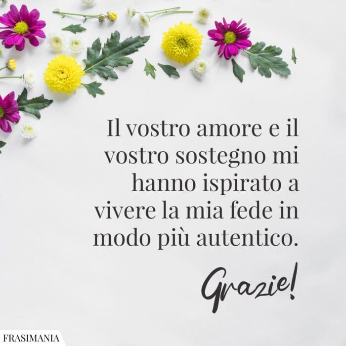 Il vostro amore e il vostro sostegno mi hanno ispirato a vivere la mia fede in modo più autentico. Grazie!