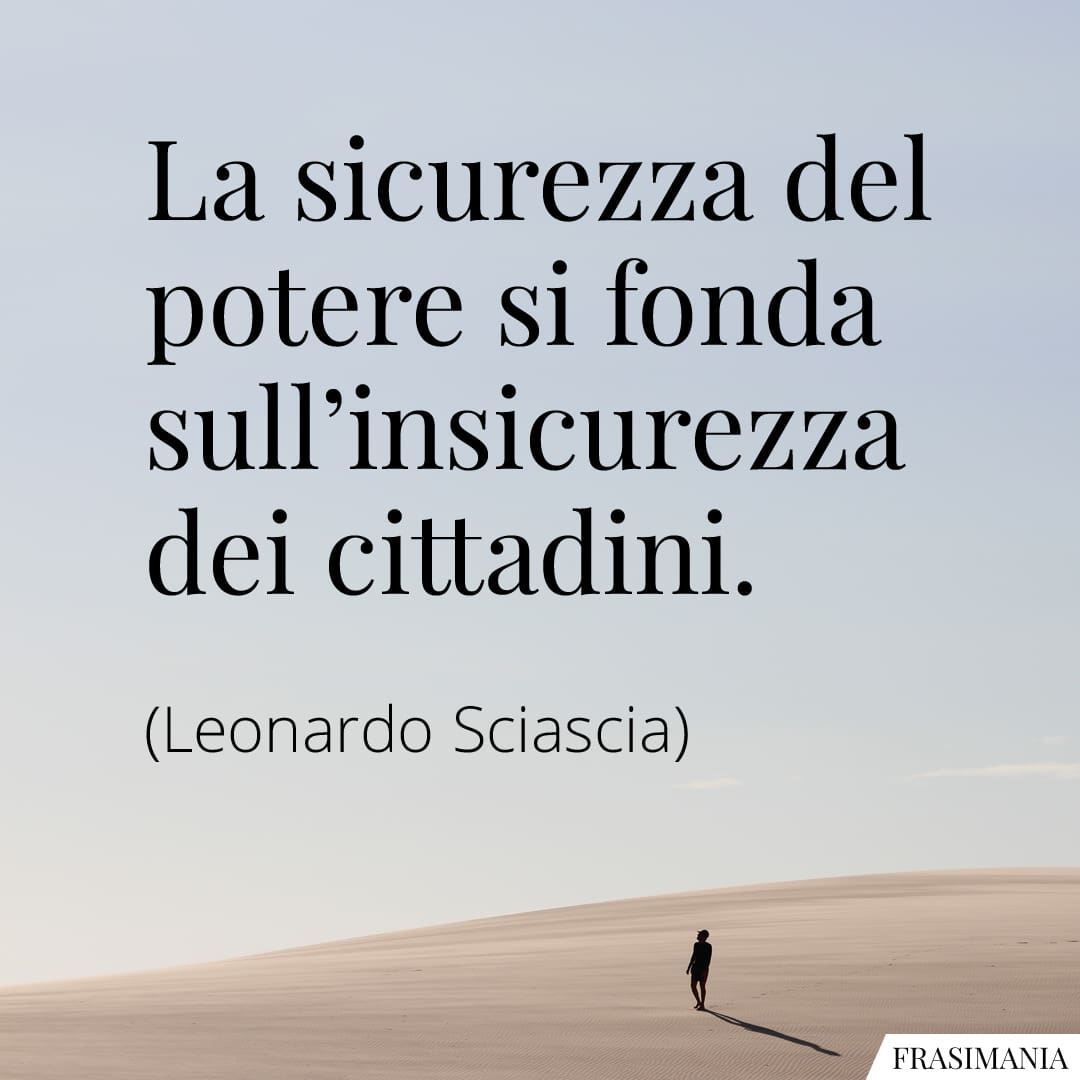 La sicurezza del potere si fonda sull'insicurezza dei cittadini.
