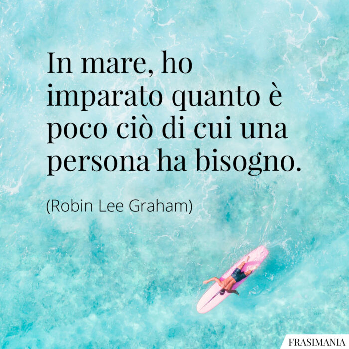 In mare, ho imparato quanto è poco ciò di cui una persona ha bisogno.