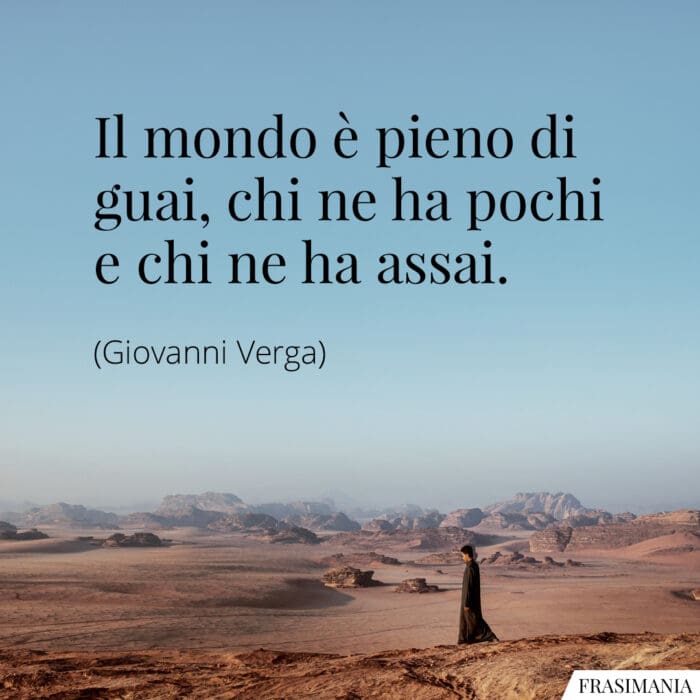 Il mondo è pieno di guai, chi ne ha pochi e chi ne ha assai.