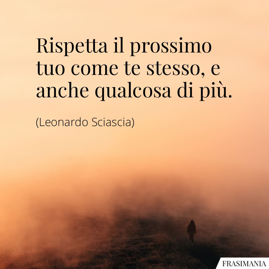 Rispetta il prossimo tuo come te stesso, e anche qualcosa di più.