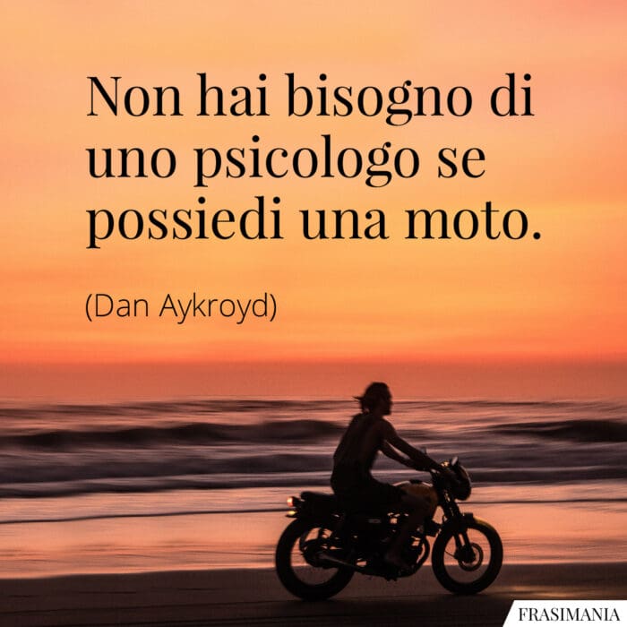 Non hai bisogno di uno psicologo se possiedi una moto.