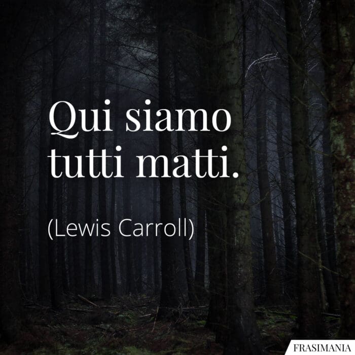 Frasi siamo tutti matti Carroll