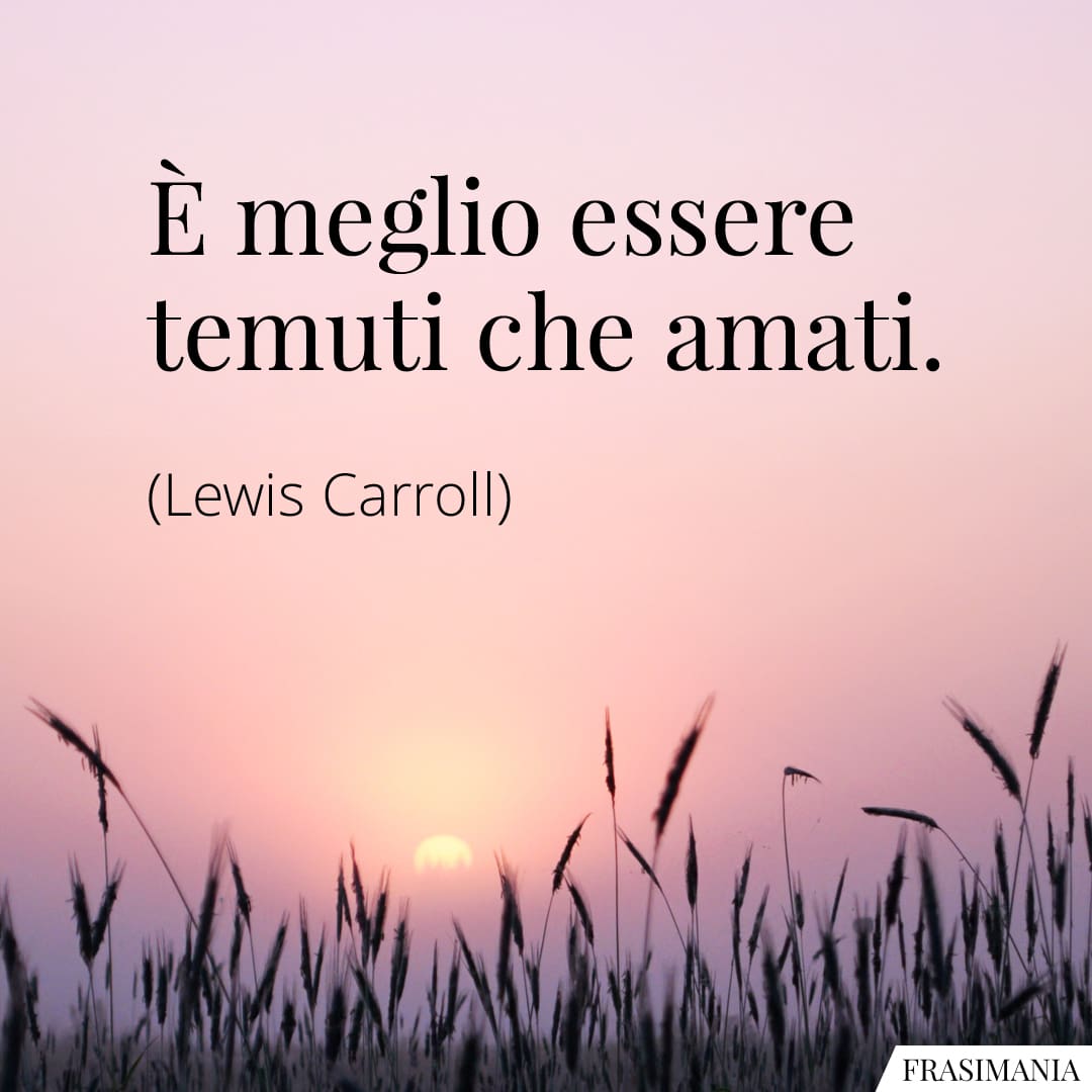 È meglio essere temuti che amati.