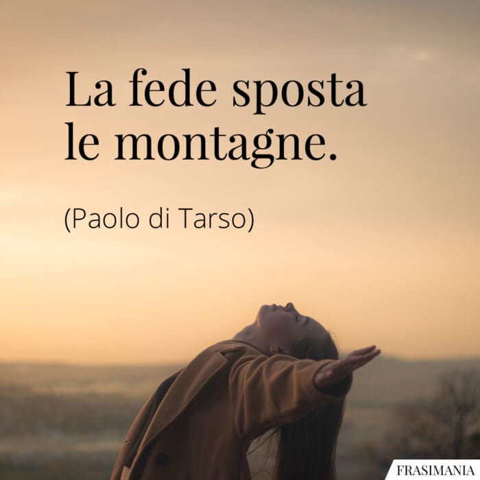 La fede sposta le montagne.