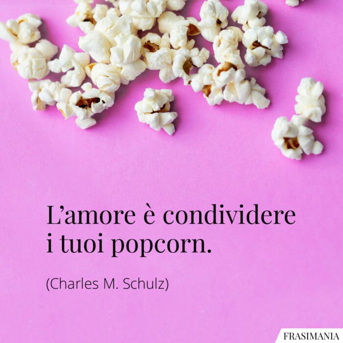 L’amore è condividere i tuoi popcorn.