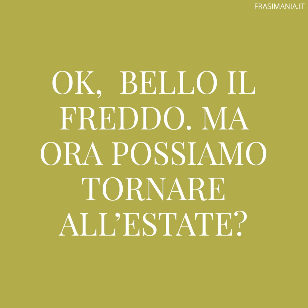 Ok, bello il freddo. Ma ora possiamo tornare all'estate?