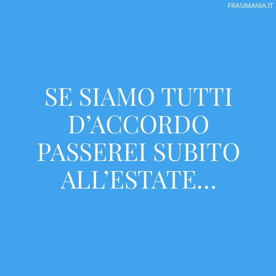 Se siamo tutti d'accordo passerei subito all'estate...