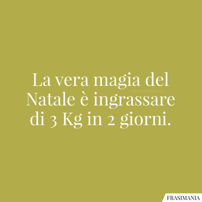 La vera magia del Natale è ingrassare di 3 Kg in 2 giorni.
