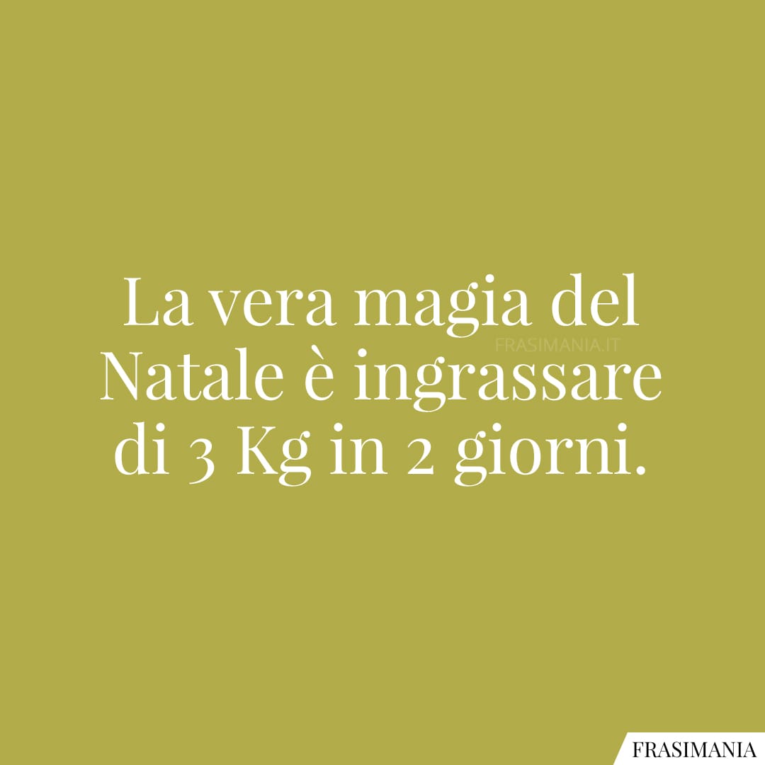 La vera magia del Natale è ingrassare di 3 Kg in 2 giorni.