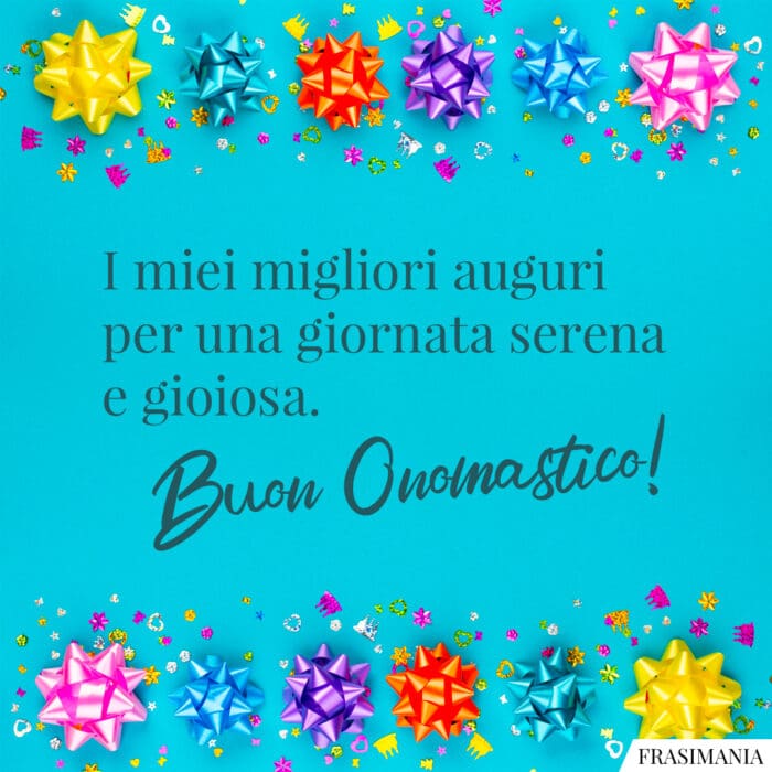 I miei migliori auguri per una giornata serena e gioiosa. Buon Onomastico!