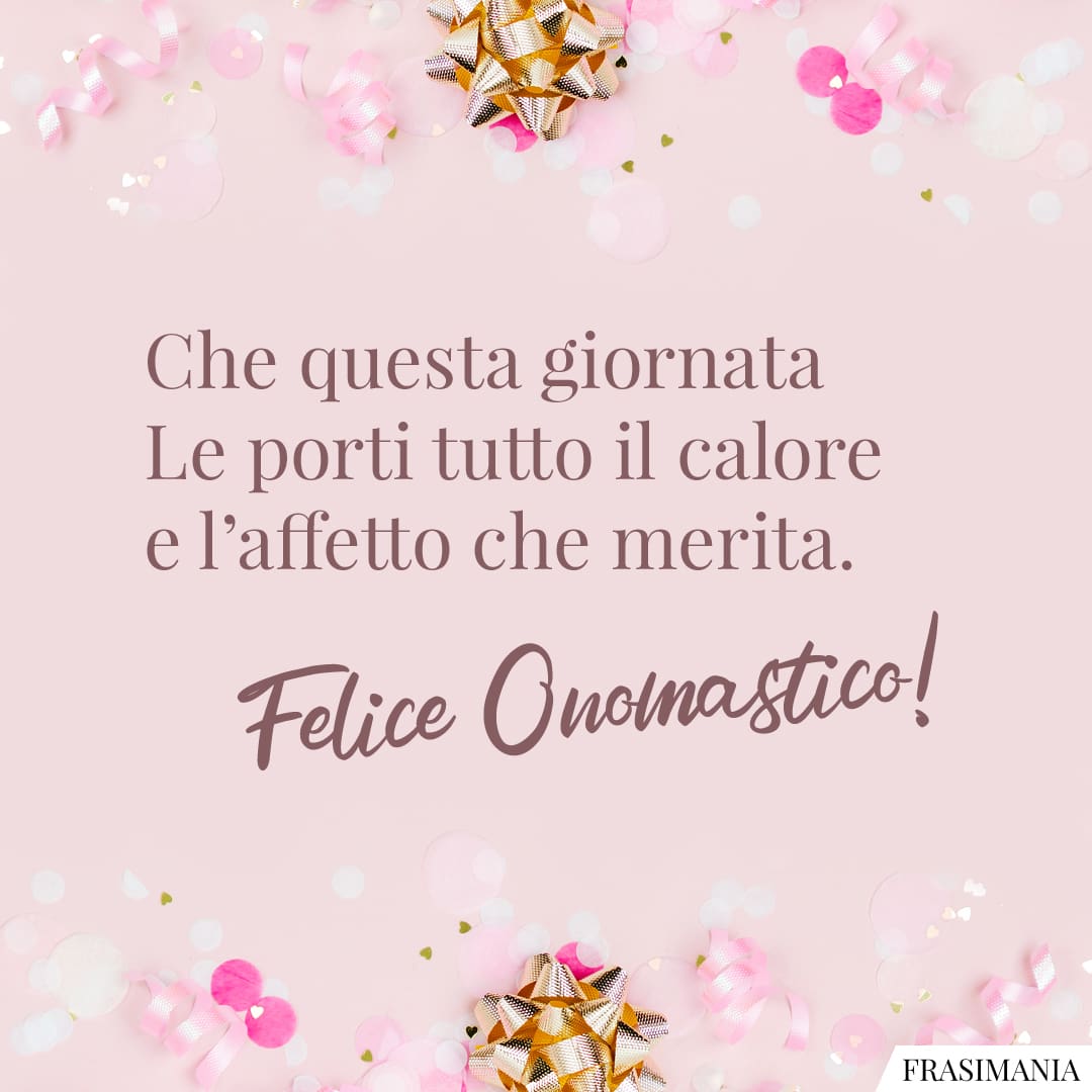 Che questa giornata Le porti tutto il calore e l'affetto che merita. Felice Onomastico!