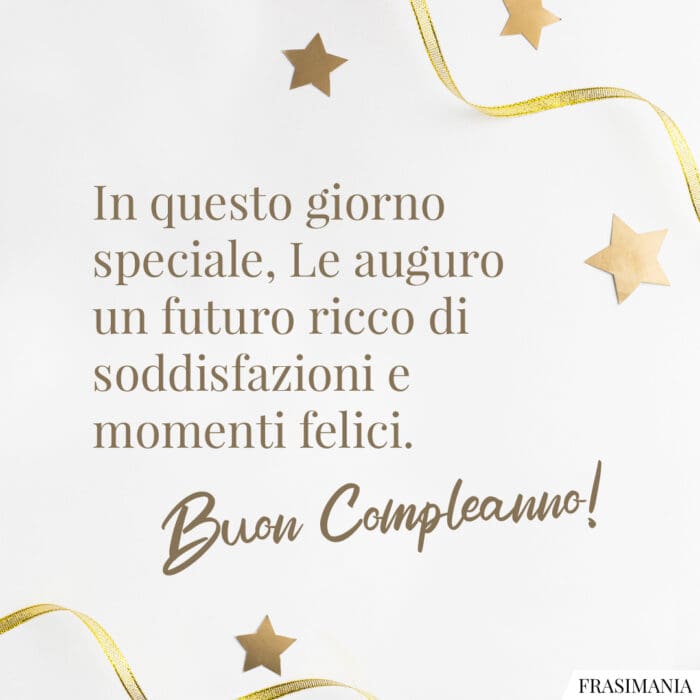 In questo giorno speciale, Le auguro un futuro ricco di soddisfazioni e momenti felici. Buon Compleanno!