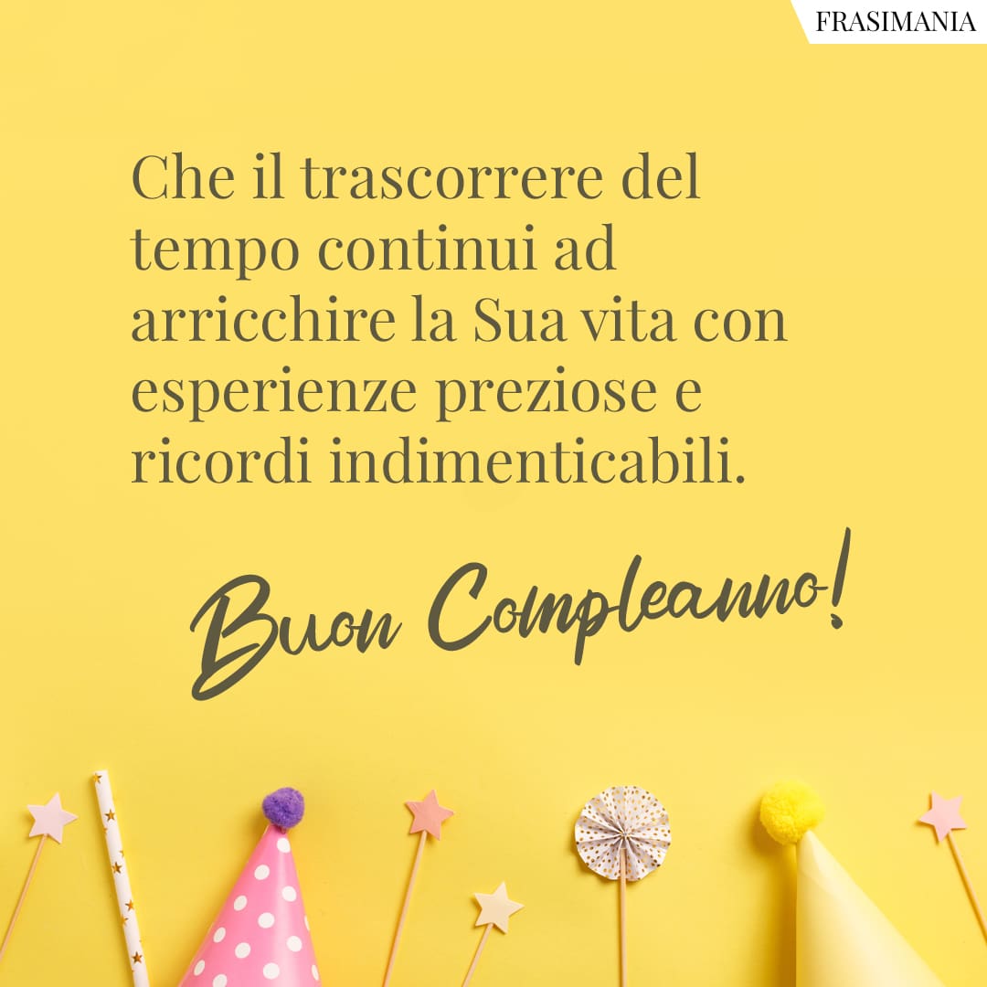 Che il trascorrere del tempo continui ad arricchire la Sua vita con esperienze preziose e ricordi indimenticabili. Buon Compleanno!