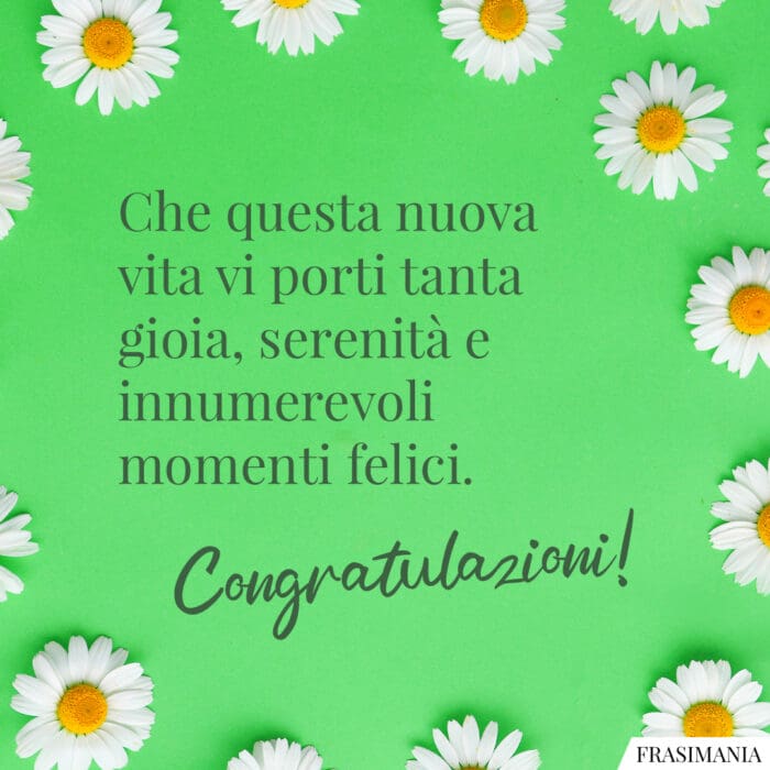 Che questa nuova vita vi porti tanta gioia, serenità e innumerevoli momenti felici. Congratulazioni!