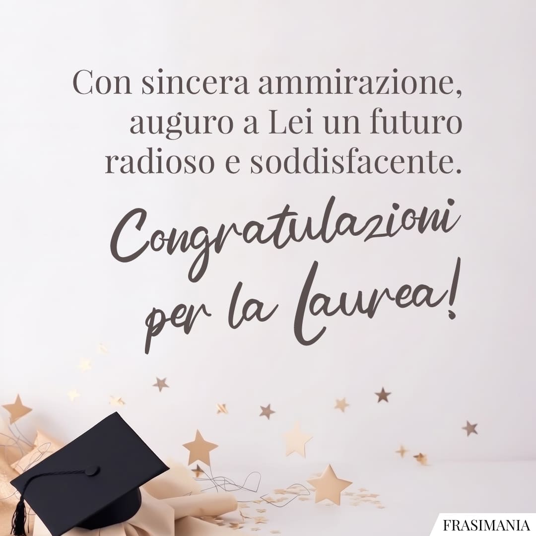 Con sincera ammirazione, auguro a Lei un futuro radioso e soddisfacente. Congratulazioni per la Laurea!